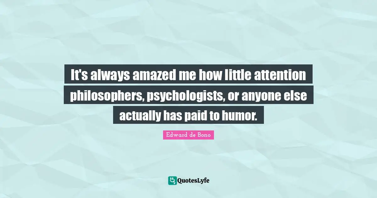 It's always amazed me how little attention philosophers, psychologists, or anyone else actually has paid to humor.