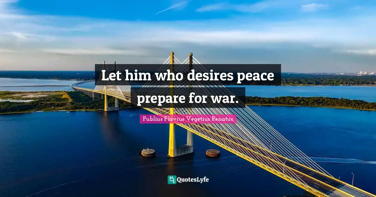 Let him who desires peace prepare for war.