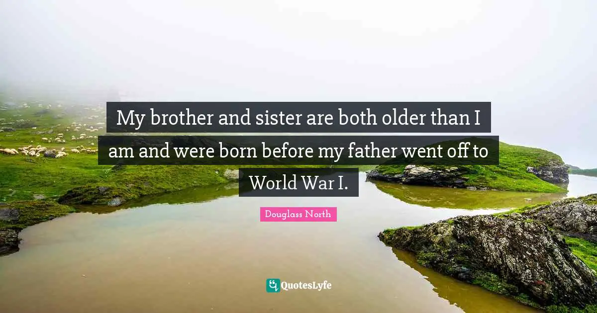 My brother and sister are both older than I am and were born before my father went off to World War I.