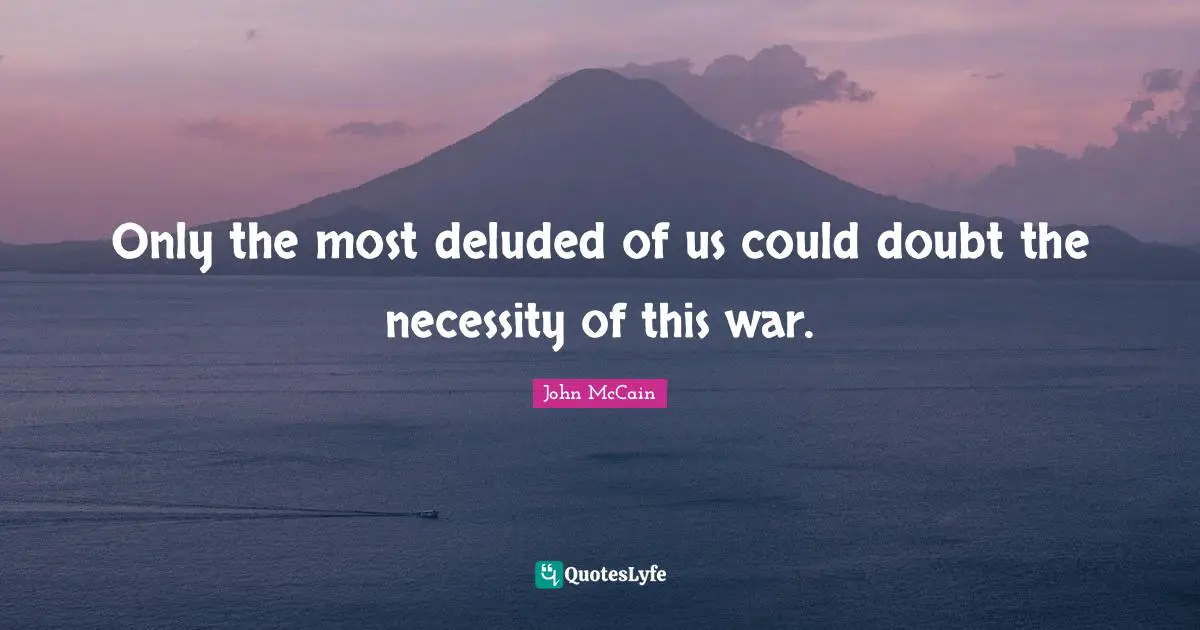 Only the most deluded of us could doubt the necessity of this war.
