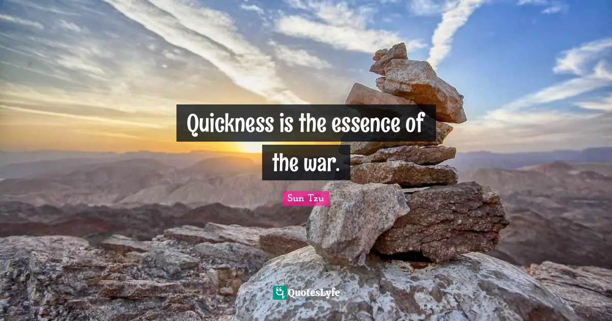 Quickness is the essence of the war.