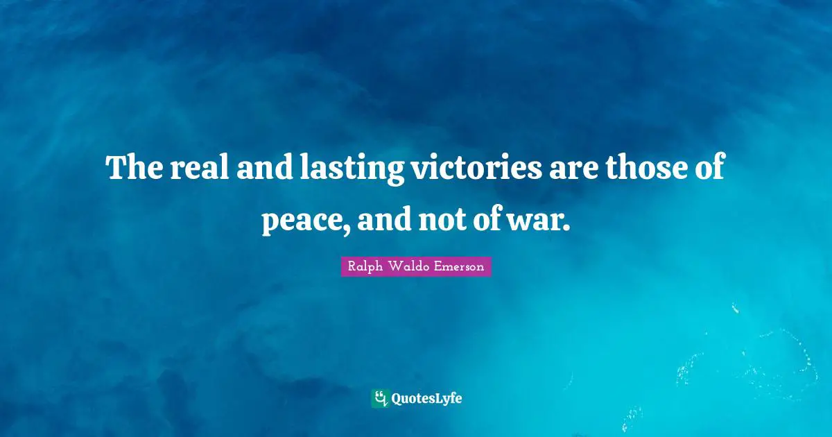The real and lasting victories are those of peace, and not of war.