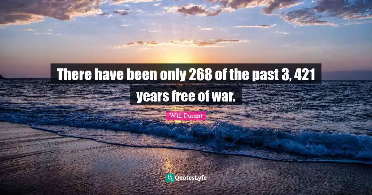 There have been only 268 of the past 3, 421 years free of war.