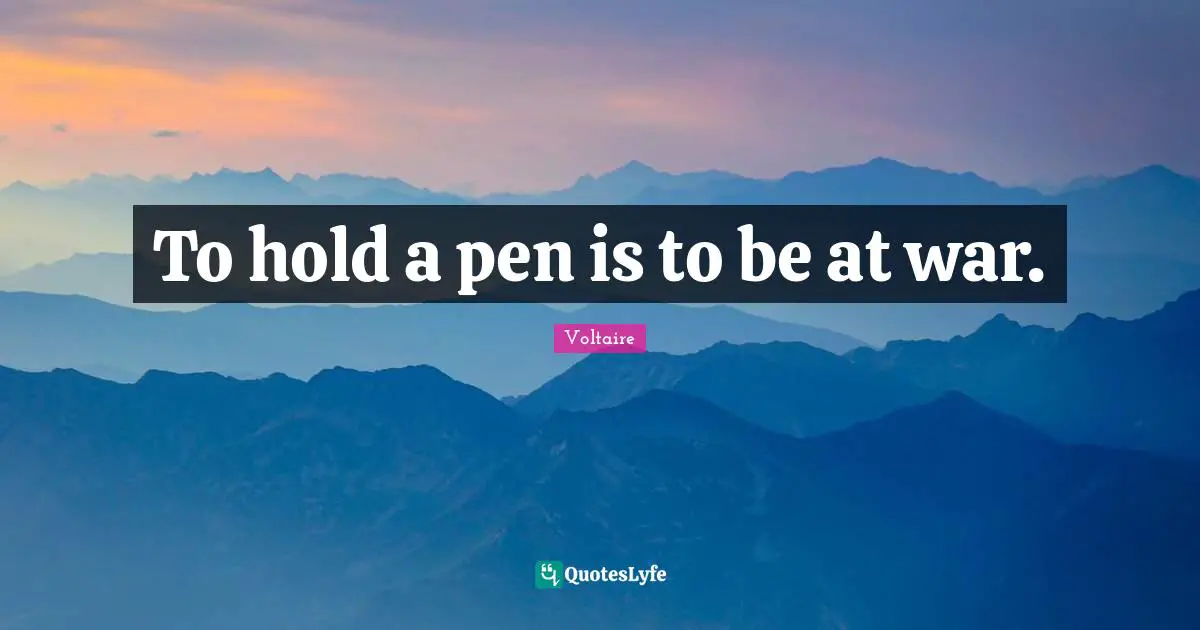 To hold a pen is to be at war.