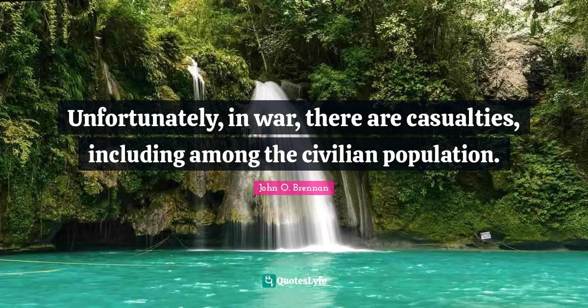 Unfortunately, in war, there are casualties, including among the civilian population.