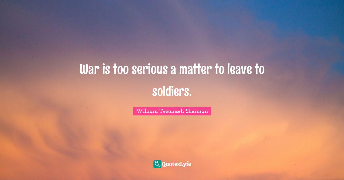 War is too serious a matter to leave to soldiers.