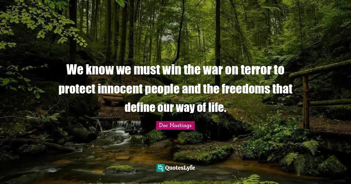 We know we must win the war on terror to protect innocent people and the freedoms that define our way of life.