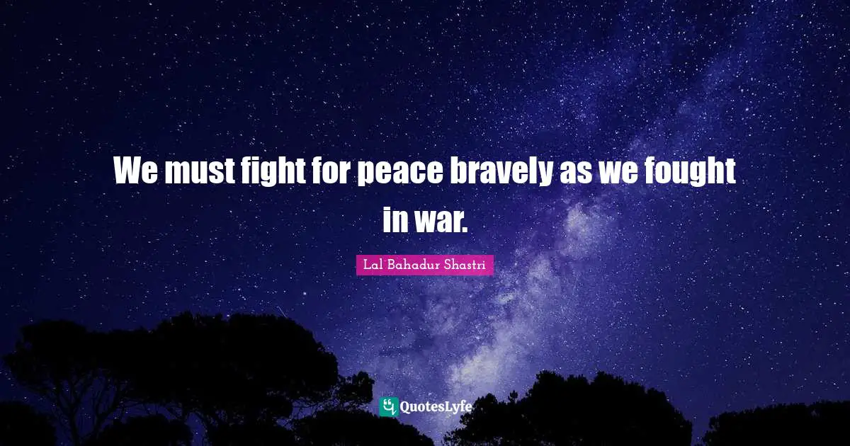 Lal Bahadur Shastri Quotes: "We must fight for peace bravely as we fought in war."