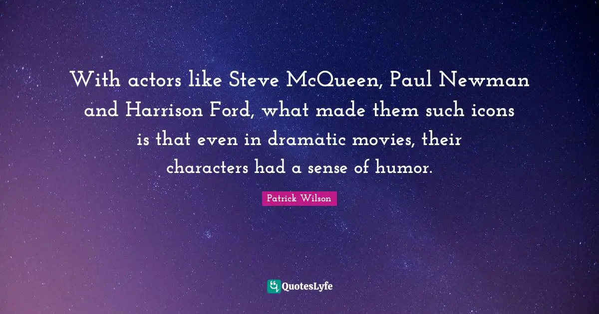 With actors like Steve McQueen, Paul Newman and Harrison Ford, what made them such icons is that even in dramatic movies, their characters had a sense of humor.