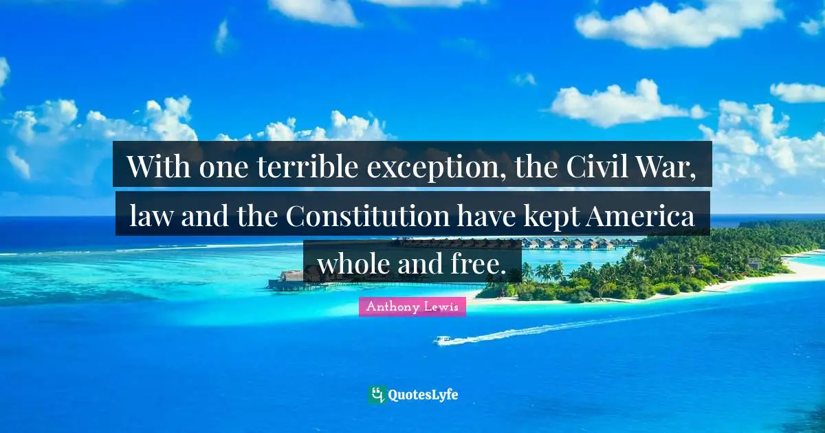 With one terrible exception, the Civil War, law and the Constitution have kept America whole and free.