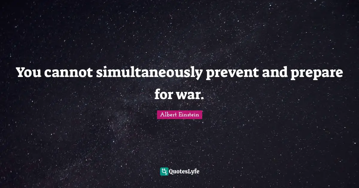 You cannot simultaneously prevent and prepare for war.