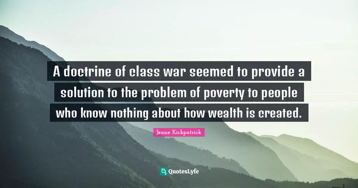 A doctrine of class war seemed to provide a solution to the problem of poverty to people who know nothing about how wealth is created.