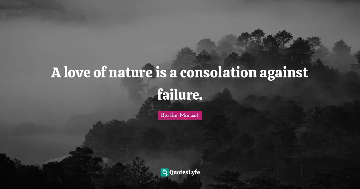 A love of nature is a consolation against failure.