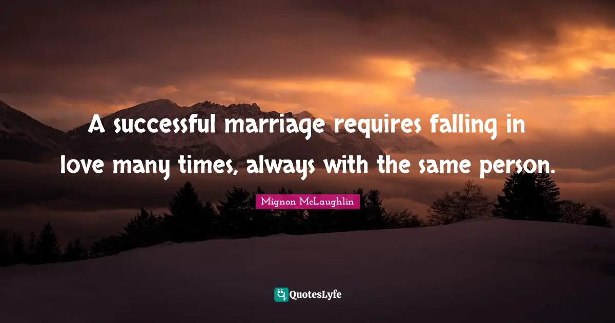 A successful marriage requires falling in love many times, always with ...