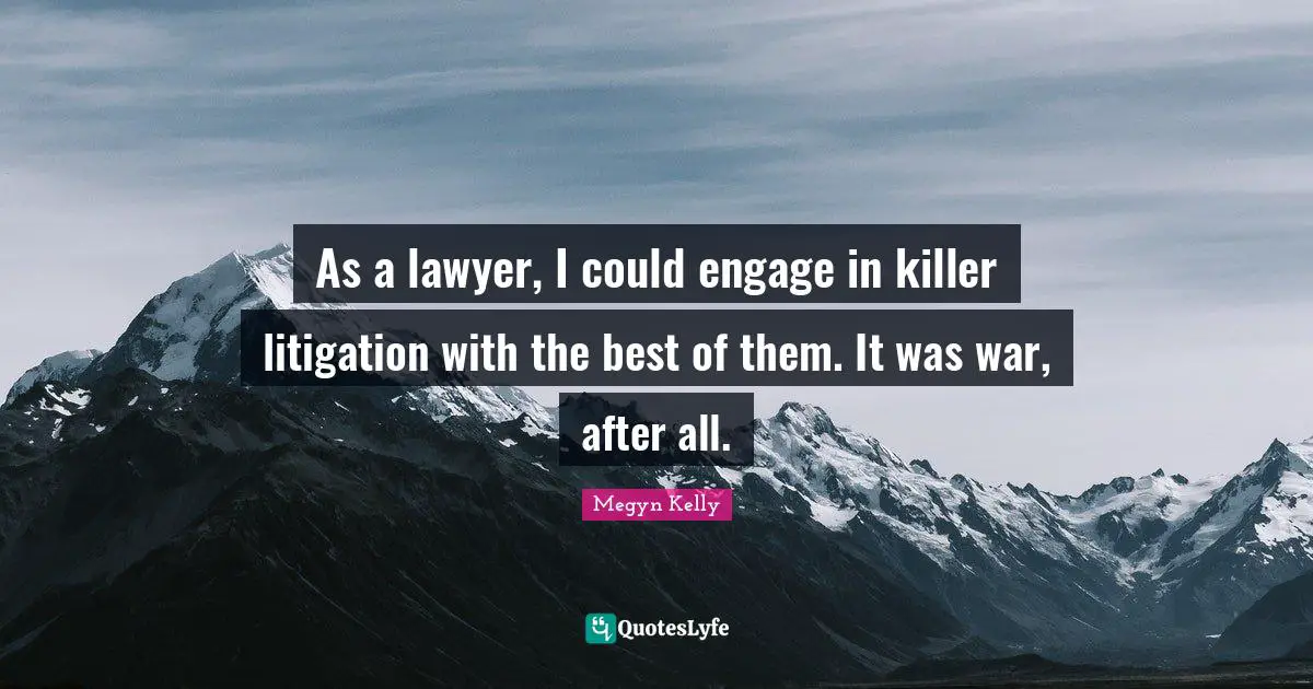 As a lawyer, I could engage in killer litigation with the best of them. It was war, after all.