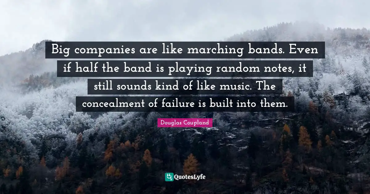 Big companies are like marching bands. Even if half the band is playing random notes, it still sounds kind of like music. The concealment of failure is built into them.