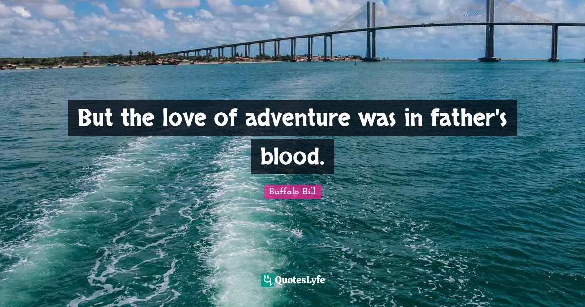 But the love of adventure was in father's blood.