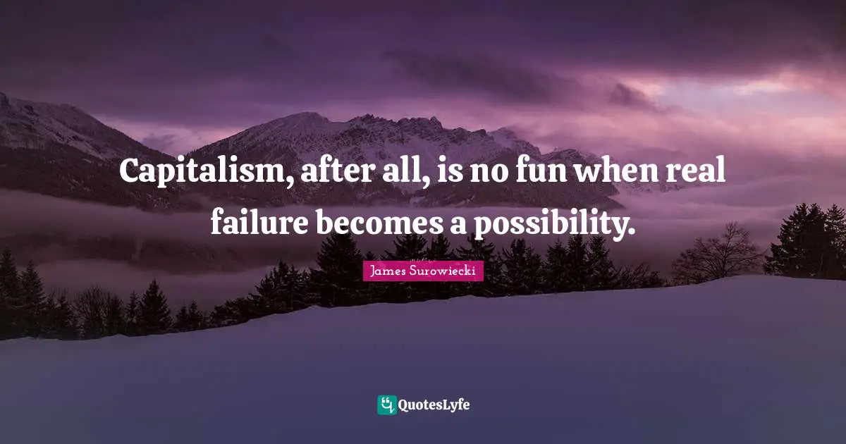 Capitalism, after all, is no fun when real failure becomes a possibility.