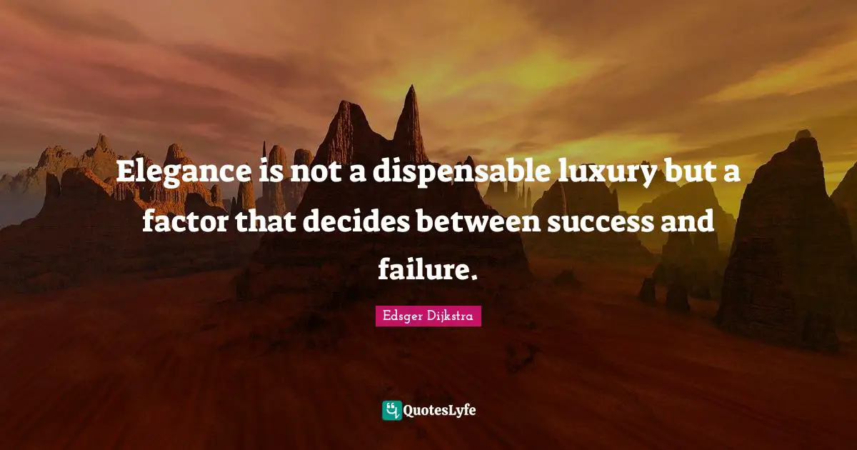 Elegance is not a dispensable luxury but a factor that decides between success and failure.