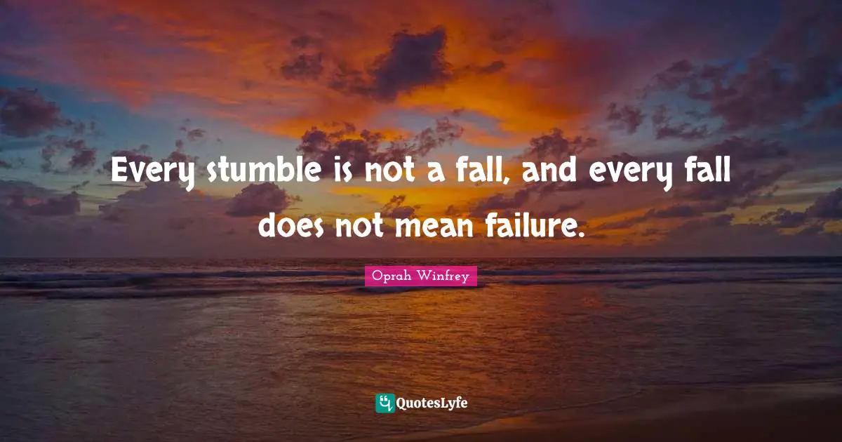 Stumble Quotes: "Every stumble is not a fall, and every fall does not mean failure."