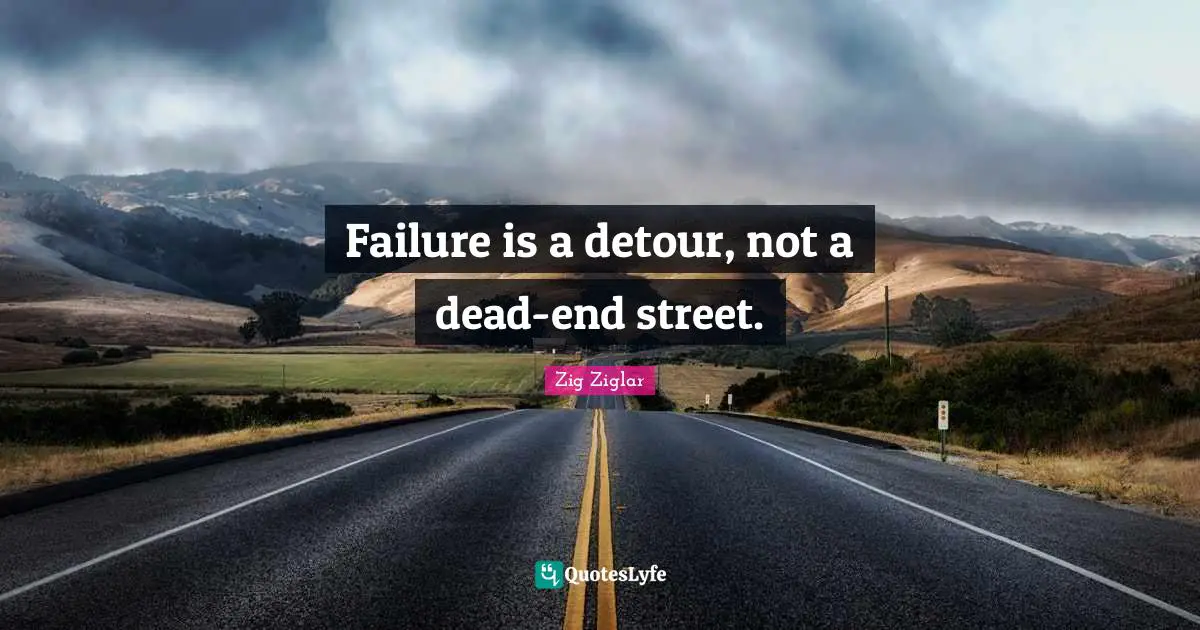 The End Quotes: "Failure is a detour, not a dead-end street."