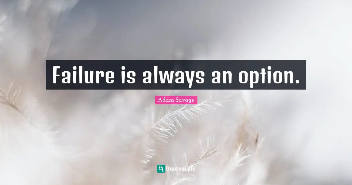 Failure is always an option.