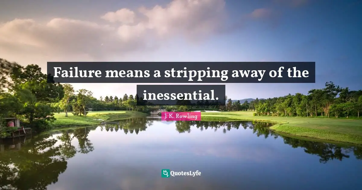Stripping Quotes: "Failure means a stripping away of the inessential."