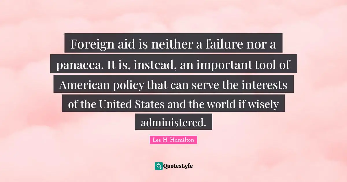 Foreign aid is neither a failure nor a panacea. It is, instead, an important tool of American policy that can serve the interests of the United States and the world if wisely administered.