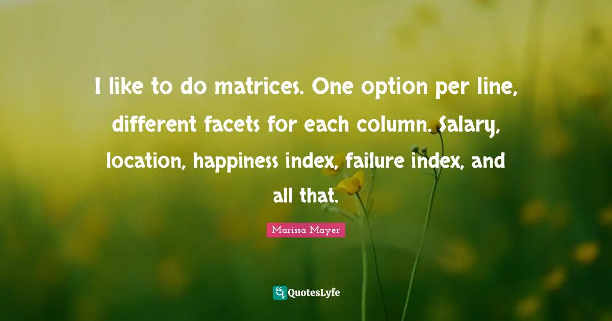 I like to do matrices. One option per line, different facets for each column. Salary, location, happiness index, failure index, and all that.
