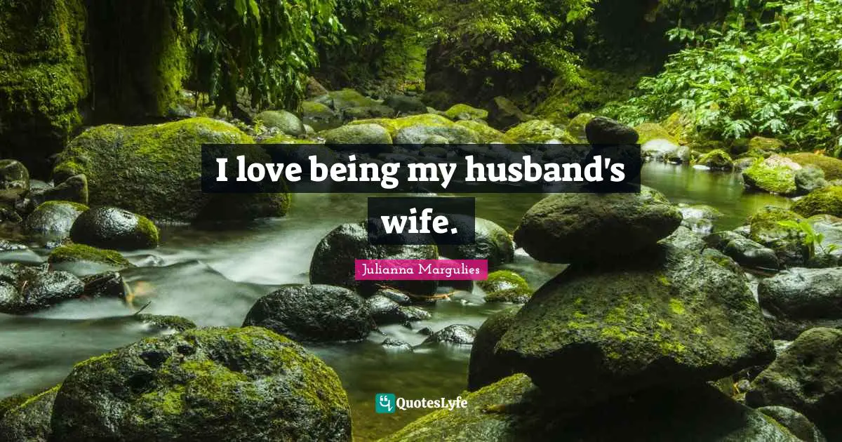 I love being my husband's wife.