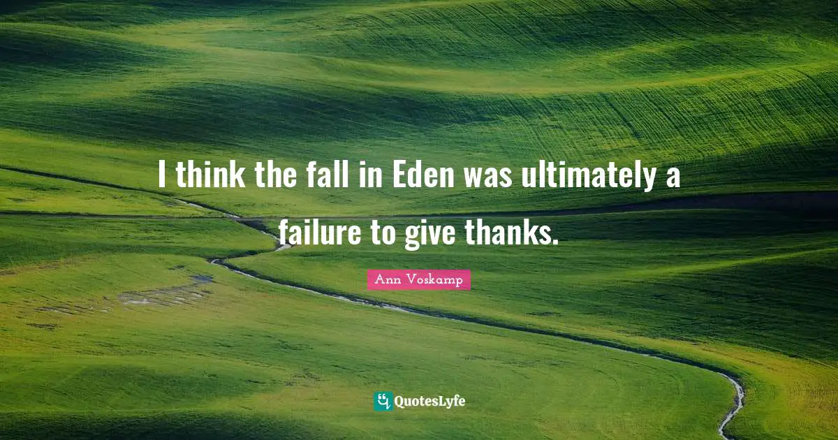 I think the fall in Eden was ultimately a failure to give thanks.