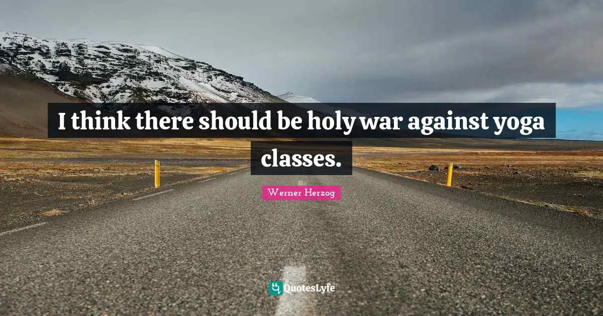 I think there should be holy war against yoga classes.