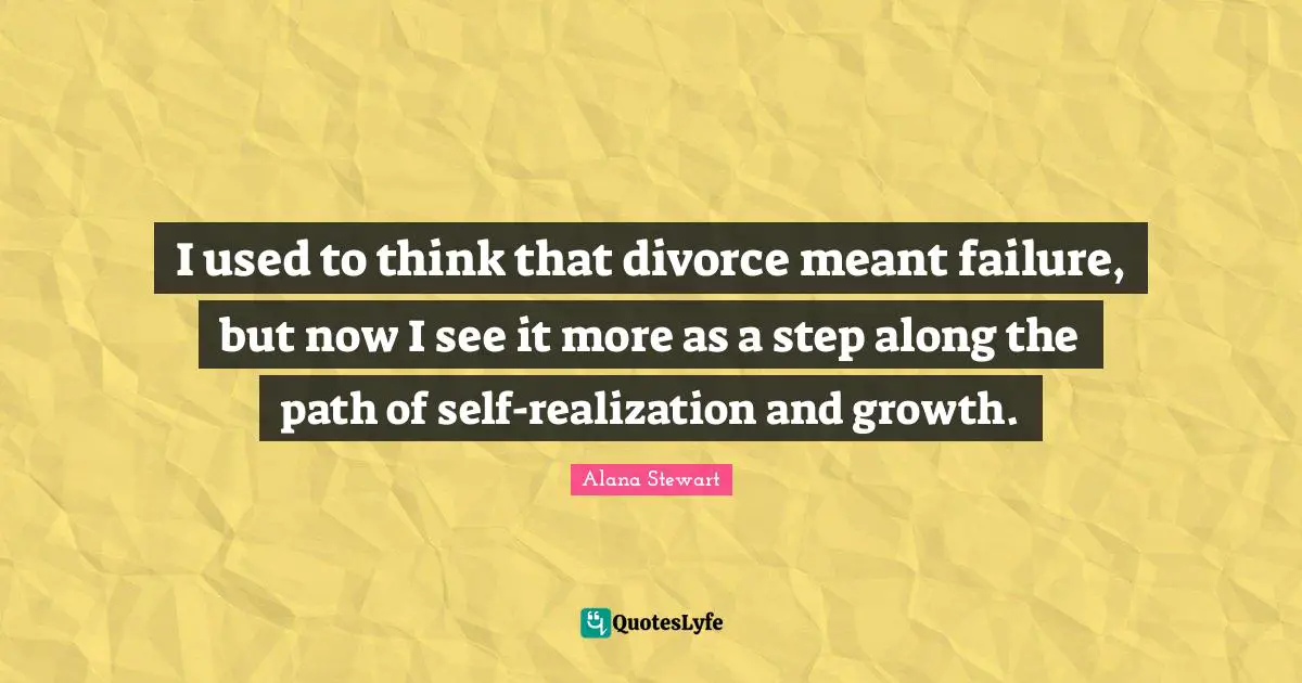 I used to think that divorce meant failure, but now I see it more as a step along the path of self-realization and growth.