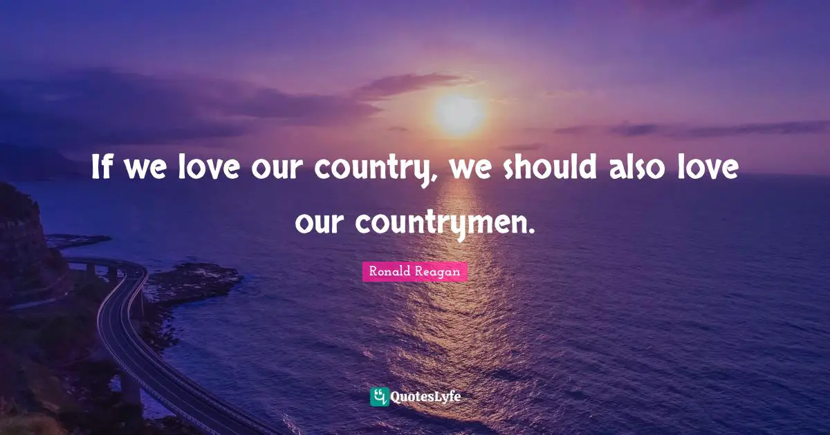 If we love our country, we should also love our countrymen.