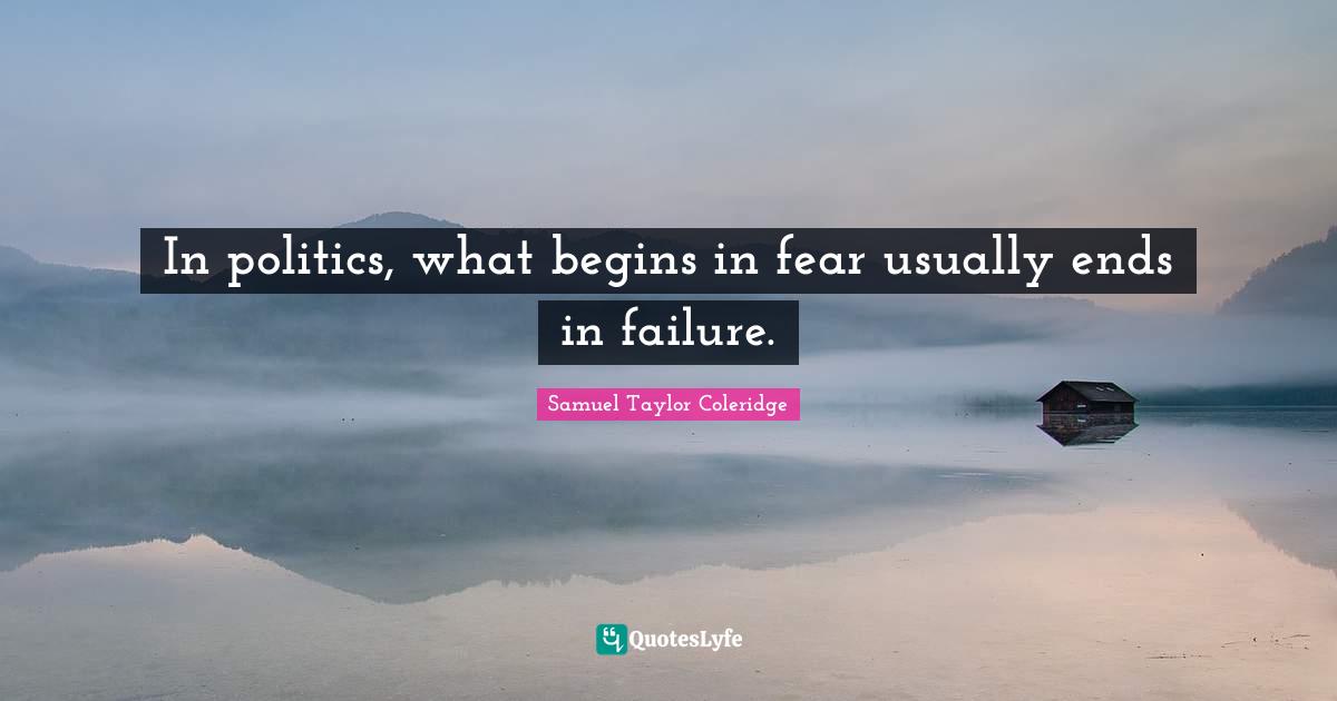 In politics, what begins in fear usually ends in failure.