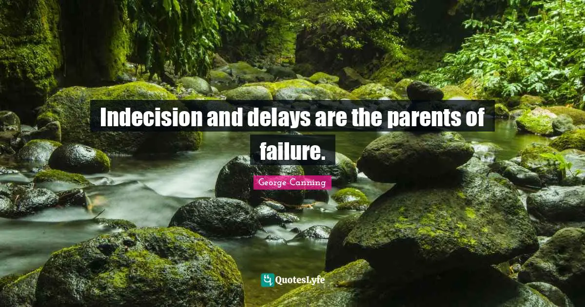Indecision Quotes: "Indecision and delays are the parents of failure."