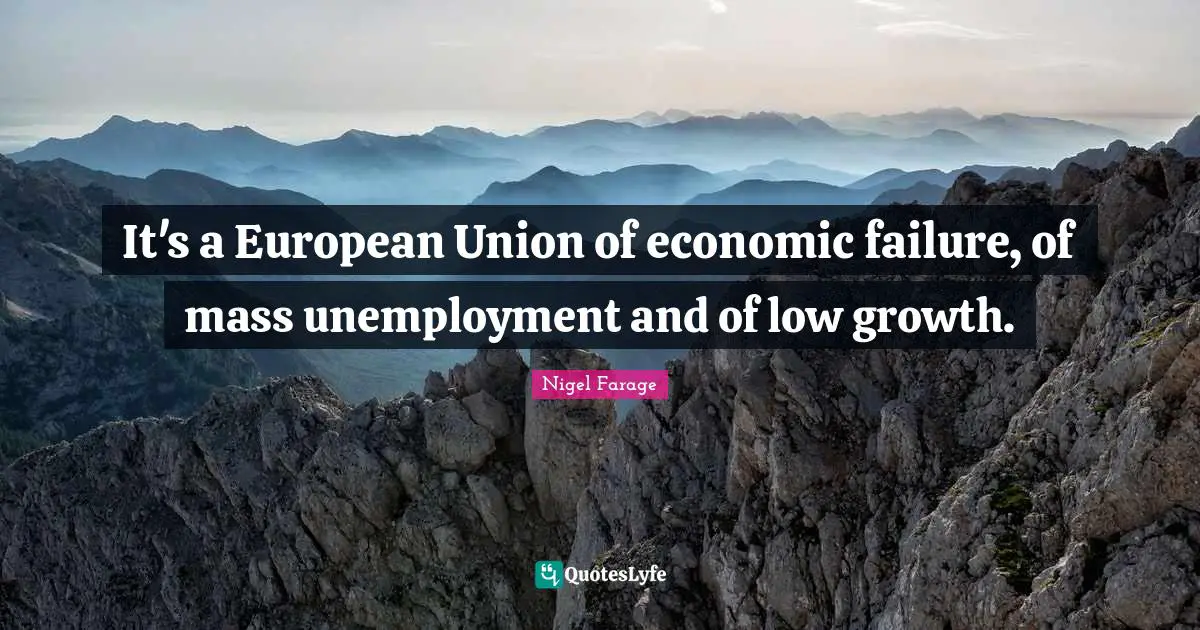 It's a European Union of economic failure, of mass unemployment and of low growth.