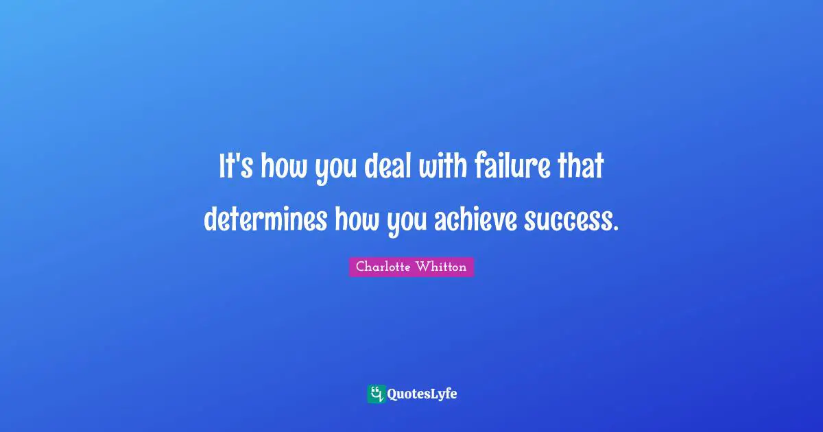 It's how you deal with failure that determines how you achieve success.