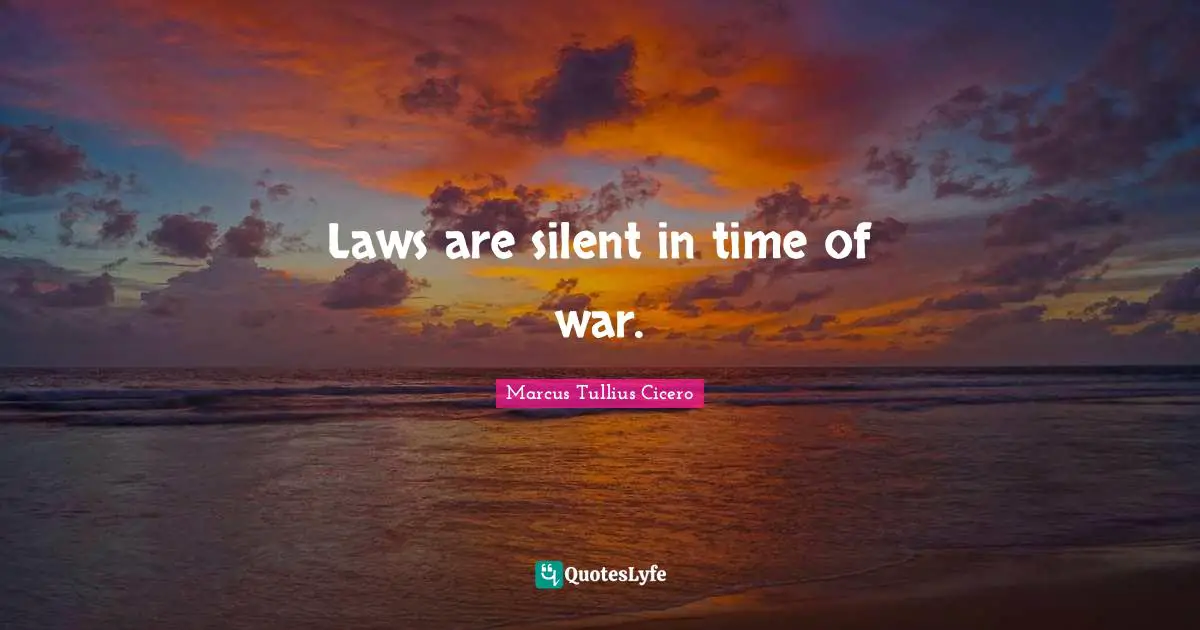 Laws are silent in time of war.