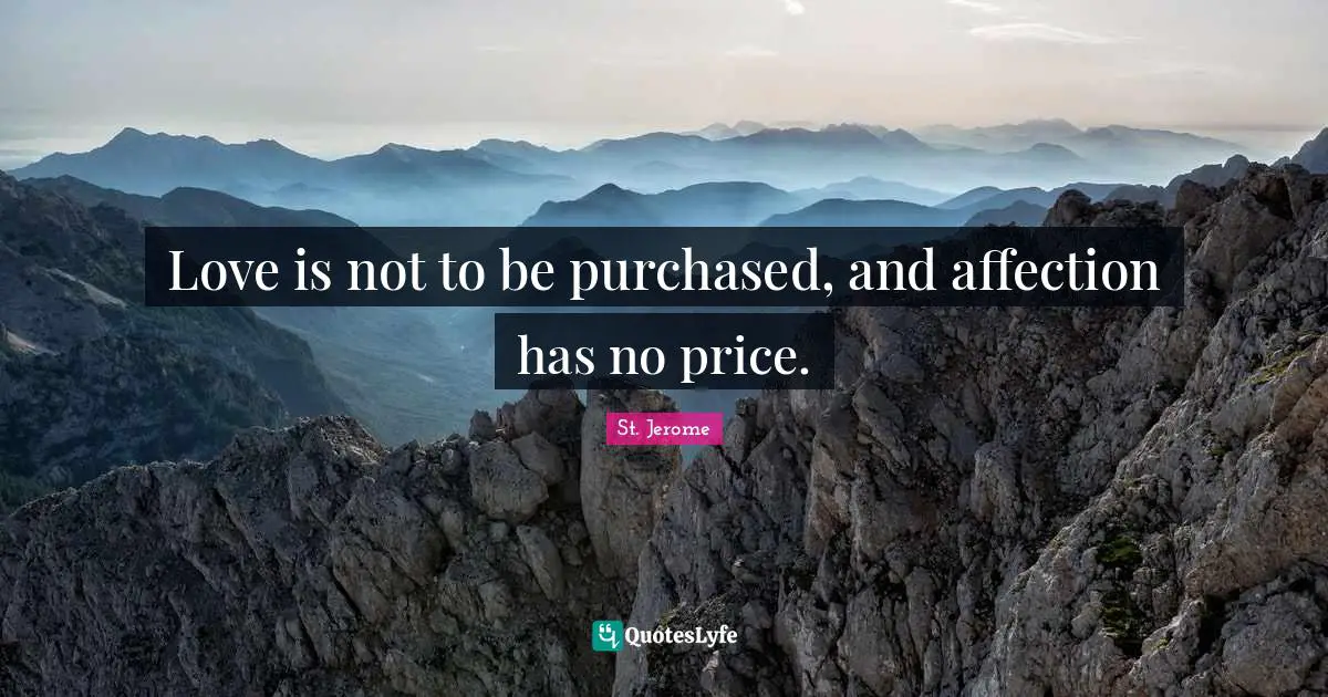St. Jerome Quotes: "Love is not to be purchased, and affection has no price."