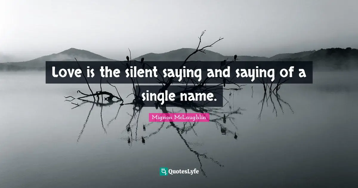 Love is the silent saying and saying of a single name.