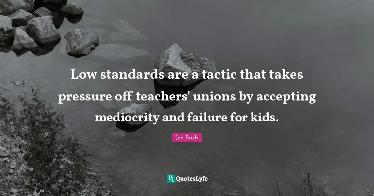 Low standards are a tactic that takes pressure off teachers' unions by accepting mediocrity and failure for kids.