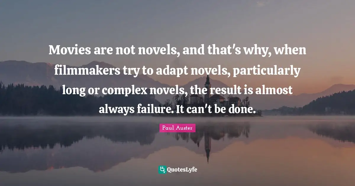 Movies are not novels, and that's why, when filmmakers try to adapt novels, particularly long or complex novels, the result is almost always failure. It can't be done.