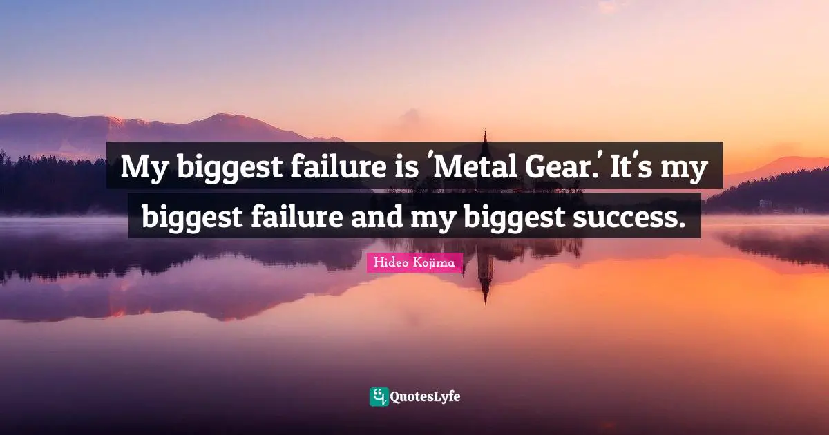 My biggest failure is 'Metal Gear.' It's my biggest failure and my biggest success.
