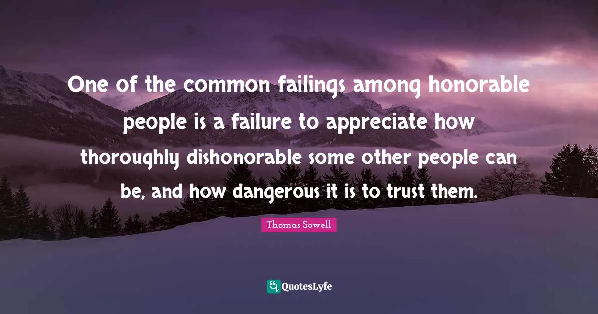 One of the common failings among honorable people is a failure to appreciate how thoroughly dishonorable some other people can be, and how dangerous it is to trust them.