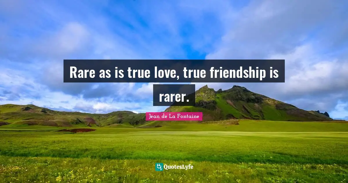 Jean de La Fontaine Quotes: Rare as is true love, true friendship is rarer.