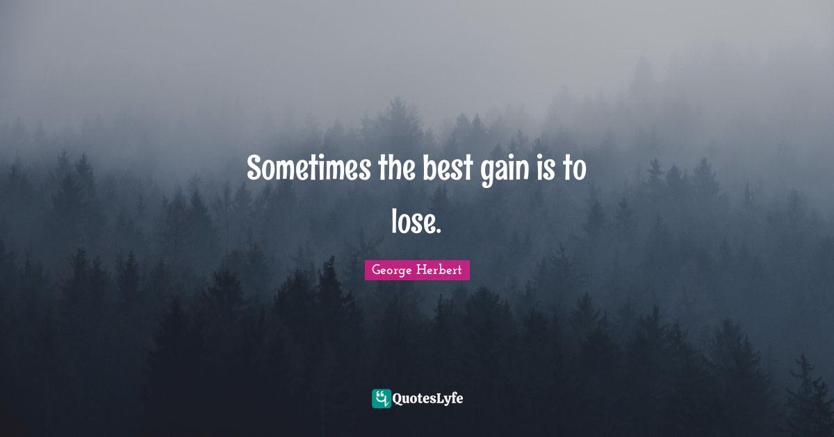 Sometimes the best gain is to lose.