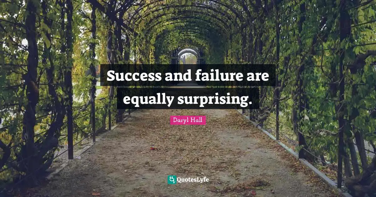 Surprising Quotes: "Success and failure are equally surprising."