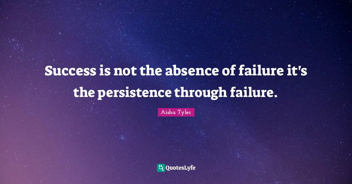 Success is not the absence of failure it's the persistence through failure.