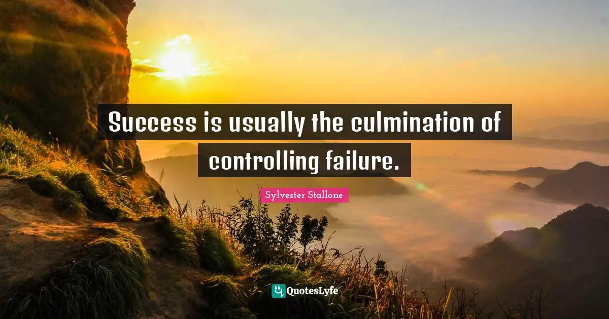 Sylvester Stallone Quotes: "Success is usually the culmination of controlling failure."